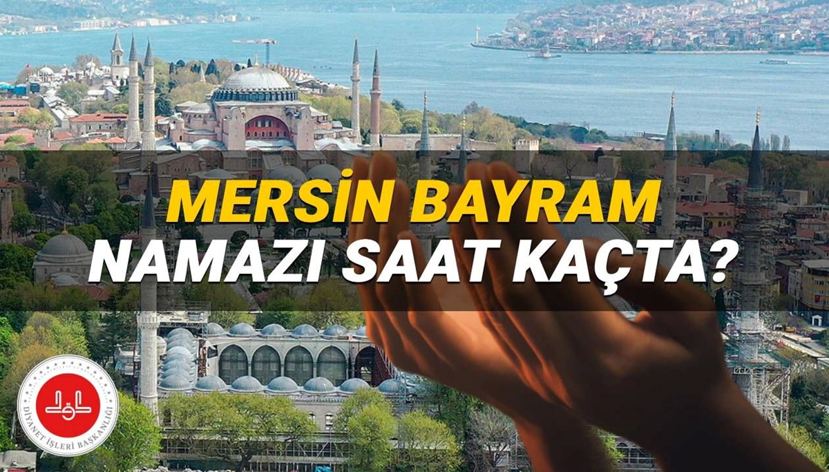 Mersin bayram namazı 2025 saat kaçta? Diyanet Mersin bayram namazı vakti (Kurban Bayramı)