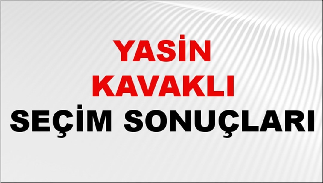 Yasin Kavaklı Seçim Sonuçları 2024 Canlı: 31 Mart 2024 Türkiye Yasin Kavaklı Yerel Seçim Sonucu ve İlçe İlçe YSK Oy Sonuçları Son Dakika