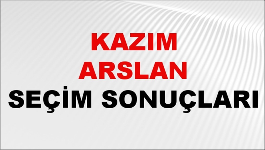 Kazım Arslan Seçim Sonuçları 2024 Canlı: 31 Mart 2024 Türkiye Kazım Arslan Yerel Seçim Sonucu ve İlçe İlçe YSK Oy Sonuçları Son Dakika