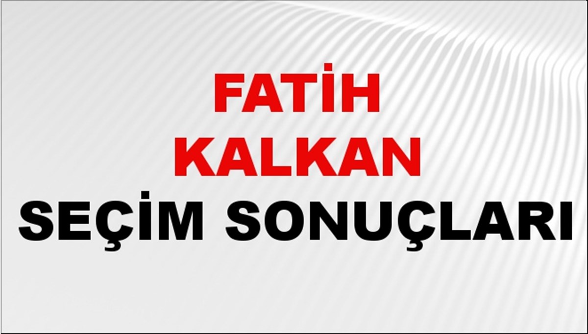 Fatih Kalkan Seçim Sonuçları 2024 Canlı: 31 Mart 2024 Türkiye Fatih Kalkan Yerel Seçim Sonucu ve İlçe İlçe YSK Oy Sonuçları Son Dakika