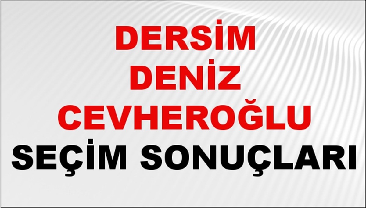 Dersim Deniz Cevheroğlu Seçim Sonuçları 2024 Canlı: 31 Mart 2024 Türkiye Dersim Deniz Cevheroğlu Yerel Seçim Sonucu ve İlçe İlçe YSK Oy Sonuçları Son Dakika