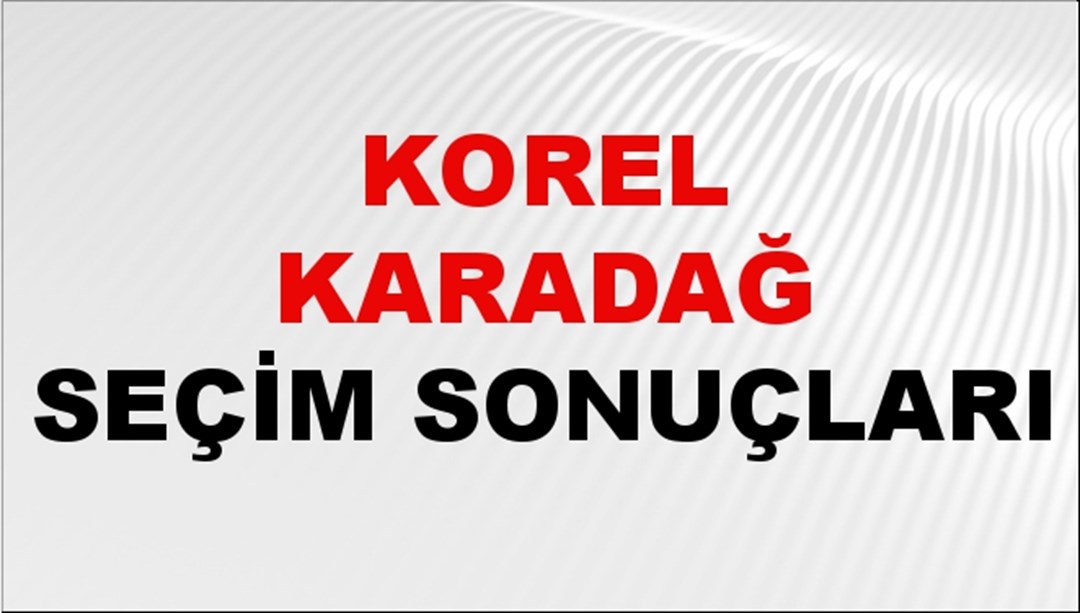 Korel Karadağ Seçim Sonuçları 2024 Canlı: 31 Mart 2024 Türkiye Korel Karadağ Yerel Seçim Sonucu ve İlçe İlçe YSK Oy Sonuçları Son Dakika