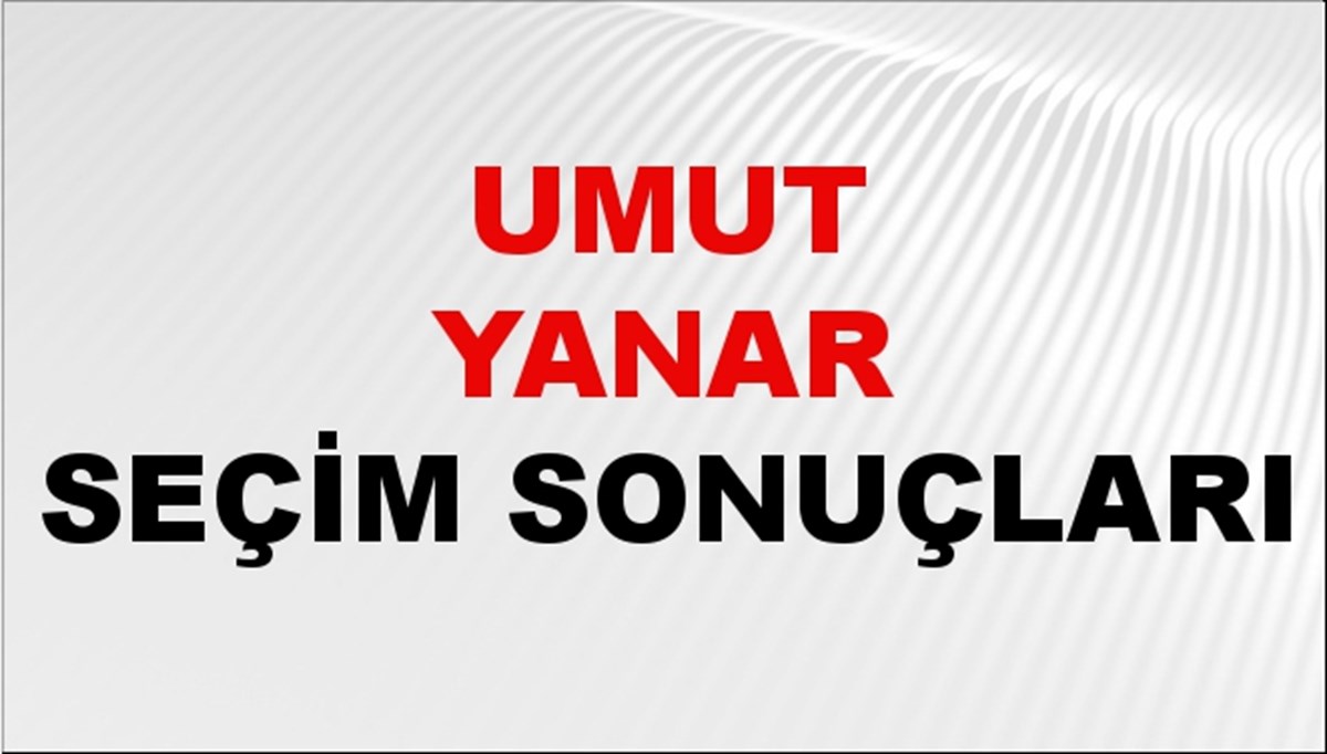 Umut Yanar Seçim Sonuçları 2024 Canlı: 31 Mart 2024 Türkiye Umut Yanar Yerel Seçim Sonucu ve İlçe İlçe YSK Oy Sonuçları Son Dakika