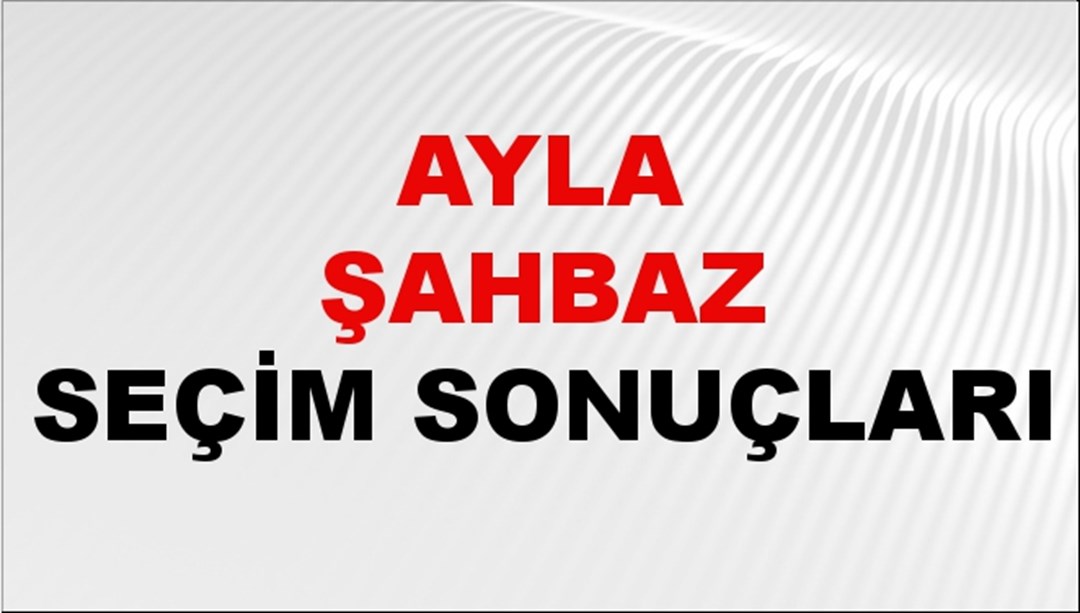 Ayla Şahbaz Seçim Sonuçları 2024 Canlı: 31 Mart 2024 Türkiye Ayla Şahbaz Yerel Seçim Sonucu ve İlçe İlçe YSK Oy Sonuçları Son Dakika