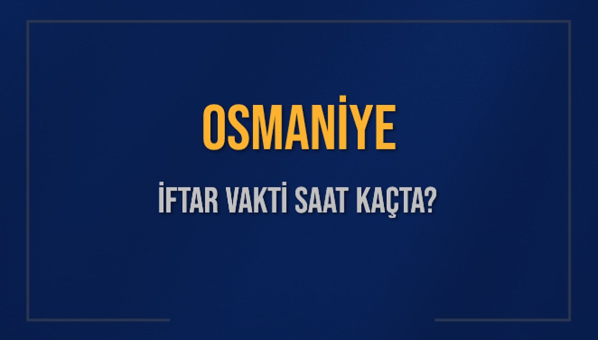 OSMANİYE İFTAR VAKTİ SAAT KAÇTA OKUNUYOR? OSMANİYE İçin İftar Saatleri Ne Kadar Kaldı? OSMANİYE İftar Vakitleri Kaç Dakika Var? Diyanet 5 Mart 2025 OSMANİYE Akşam Ezanı Bugün Ne Zaman Okunacak? OSMANİYE İFTAR VAKTİ SAAT KAÇTA OKUNUYOR? OSMANİYE İçin İftar Saatleri Ne Kadar Kaldı? OSMANİYE İftar Vakitleri Kaç Dakika Var? Diyanet 5 Mart 2025 OSMANİYE Akşam Ezanı Bugün Ne Zaman Okunacak?