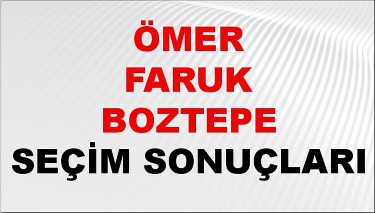 Ömer Faruk Boztepe Seçim Sonuçları 2024 Canlı: 31 Mart 2024 Türkiye Ömer Faruk Boztepe Yerel Seçim Sonucu ve İlçe İlçe YSK Oy Sonuçları Son Dakika