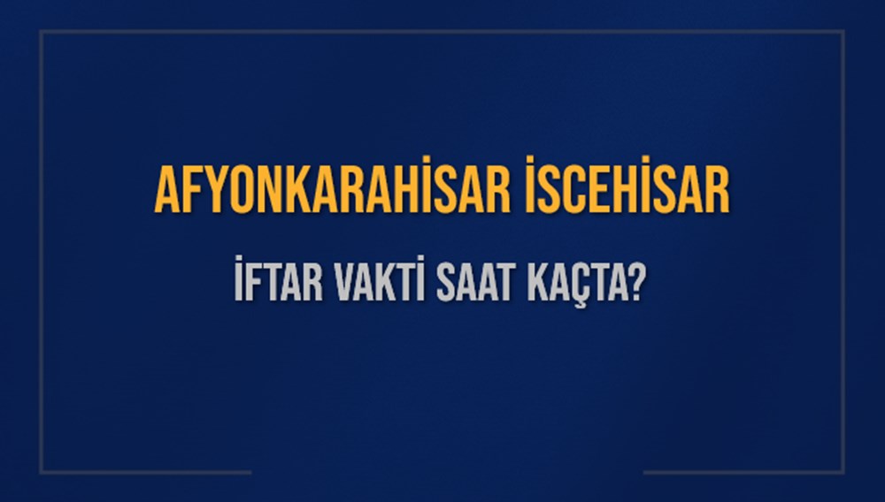 AFYONKARAHİSAR İSCEHİSAR İFTAR VAKTİ SAAT KAÇTA OKUNUYOR? İSCEHİSAR İçin İftar Saatleri Ne Kadar Kaldı? İSCEHİSAR İftar Vakitleri Kaç Dakika Var? Diyanet 1 Mart 2025 İSCEHİSAR Akşam Ezanı Bugün Ne Zaman Okunacak? - 1