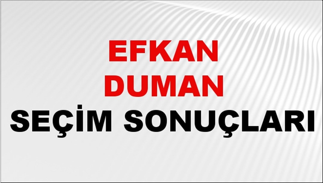 Efkan Duman Seçim Sonuçları 2024 Canlı: 31 Mart 2024 Türkiye Efkan Duman Yerel Seçim Sonucu ve İlçe İlçe YSK Oy Sonuçları Son Dakika