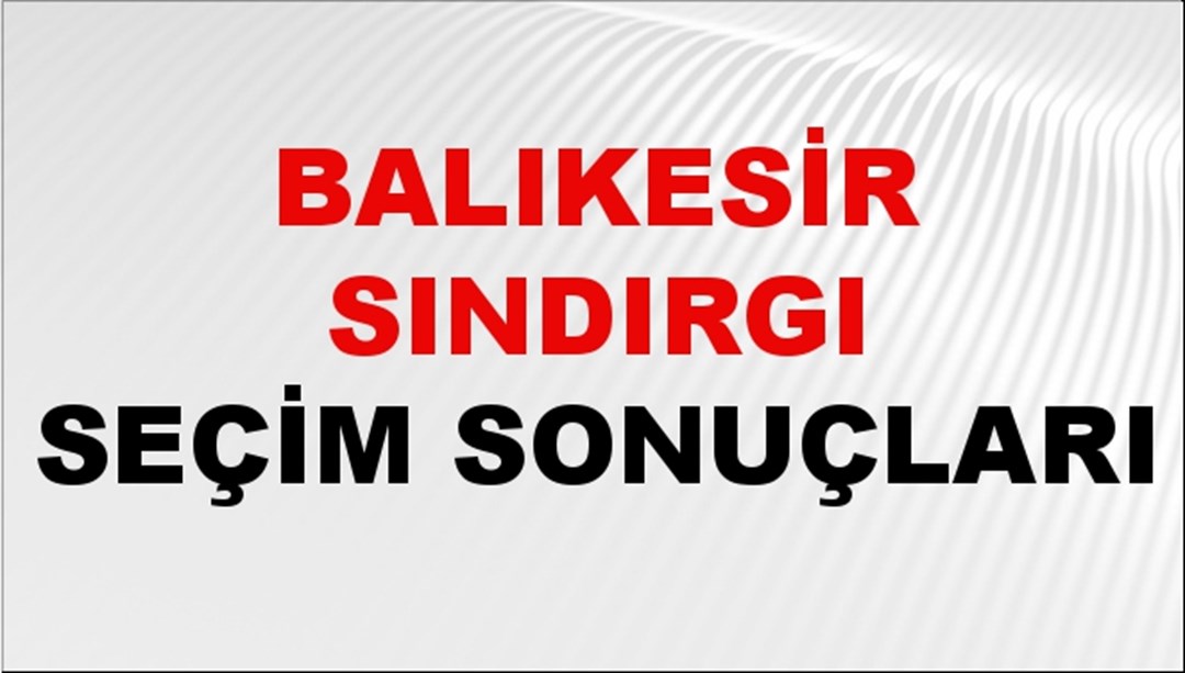 Balıkesir SINDIRGI Seçim Sonuçları 2024 Canlı: 31 Mart 2024 Türkiye SINDIRGI Yerel Seçim Sonucu ve YSK Oy Sonuçları Son Dakika
