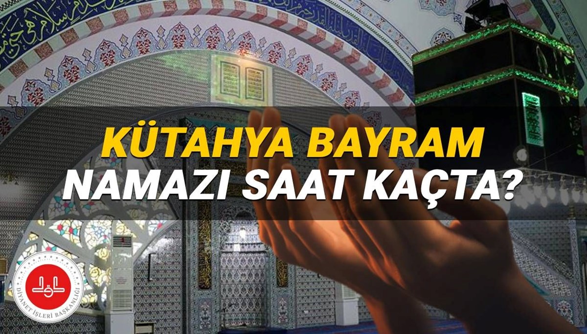 Kütahya bayram namazı 2025 saat kaçta kılınacak? Diyanet Kütahya bayram namazı saati (Kurban Bayramı)