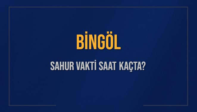 BİNGÖL SAHUR VAKTİ SAAT KAÇTA? BİNGÖL Sahur Vakitleri Ne Kadar Kaldı? BİNGÖL İçin Sahur Saatleri Saat Kaçta Bitiyor? Diyanet 9 Mart 2025 BİNGÖL İmsak Vakti Saat Kaçta Okunuyor?