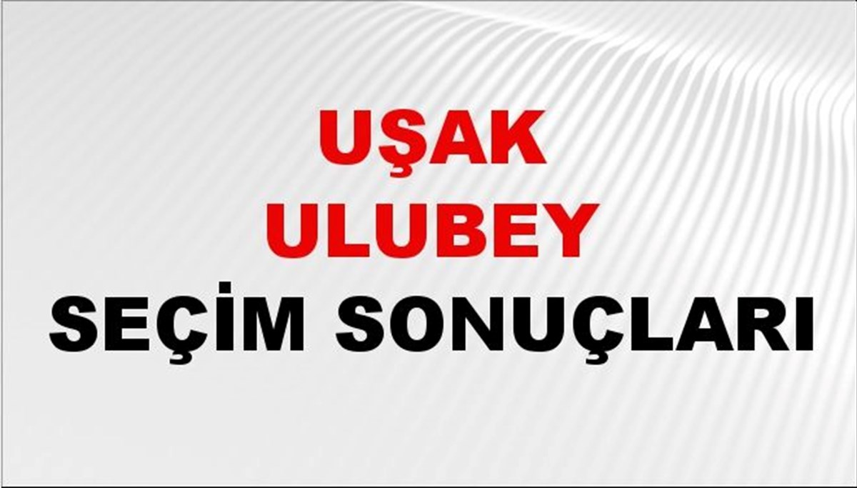 Uşak ULUBEY Seçim Sonuçları 2024 Canlı: 31 Mart 2024 Türkiye ULUBEY Yerel Seçim Sonucu ve YSK Oy Sonuçları Son Dakika