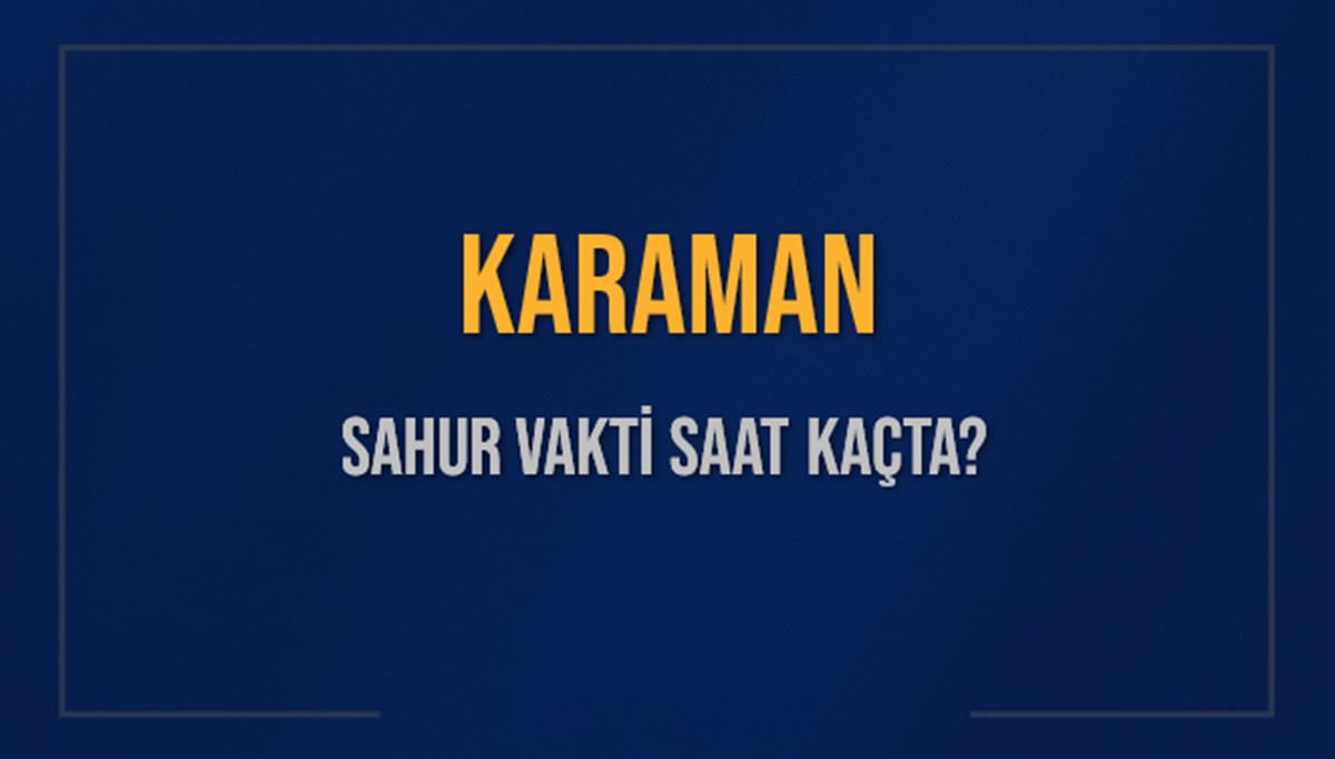 KARAMAN SAHUR VAKTİ SAAT KAÇTA? KARAMAN Sahur Vakitleri Ne Kadar Kaldı? KARAMAN İçin Sahur Saatleri Saat Kaçta Bitiyor? Diyanet 9 Mart 2025 KARAMAN İmsak Vakti Saat Kaçta Okunuyor? KARAMAN SAHUR VAKTİ SAAT KAÇTA? KARAMAN Sahur Vakitleri Ne Kadar Kaldı? KARAMAN İçin Sahur Saatleri Saat Kaçta Bitiyor? Diyanet 9 Mart 2025 KARAMAN İmsak Vakti Saat Kaçta Okunuyor?