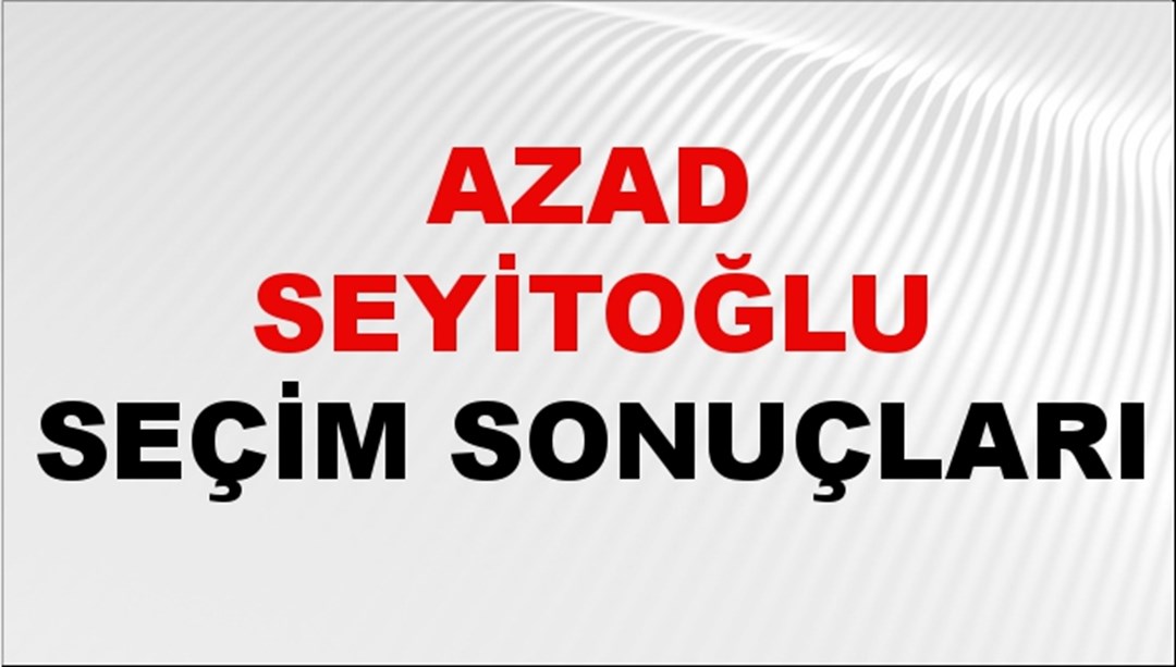 Azad Seyitoğlu Seçim Sonuçları 2024 Canlı: 31 Mart 2024 Türkiye Azad Seyitoğlu Yerel Seçim Sonucu ve İlçe İlçe YSK Oy Sonuçları Son Dakika