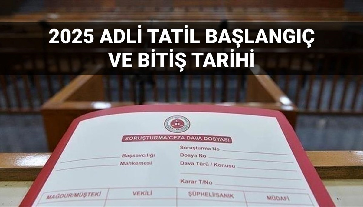 Adli tatil takvimi 2025: Adli tatil ne zaman başlayacak ve bitecek?