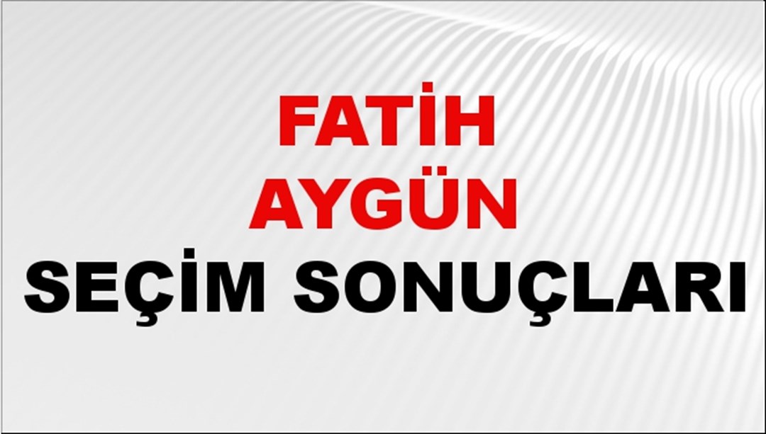 Fatih Aygün Seçim Sonuçları 2024 Canlı: 31 Mart 2024 Türkiye Fatih Aygün Yerel Seçim Sonucu ve İlçe İlçe YSK Oy Sonuçları Son Dakika