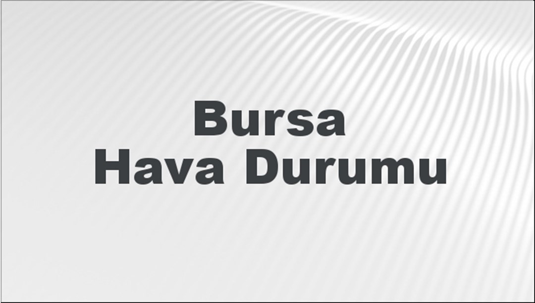 Bursa Hava Durumu 26 Mayıs 2024