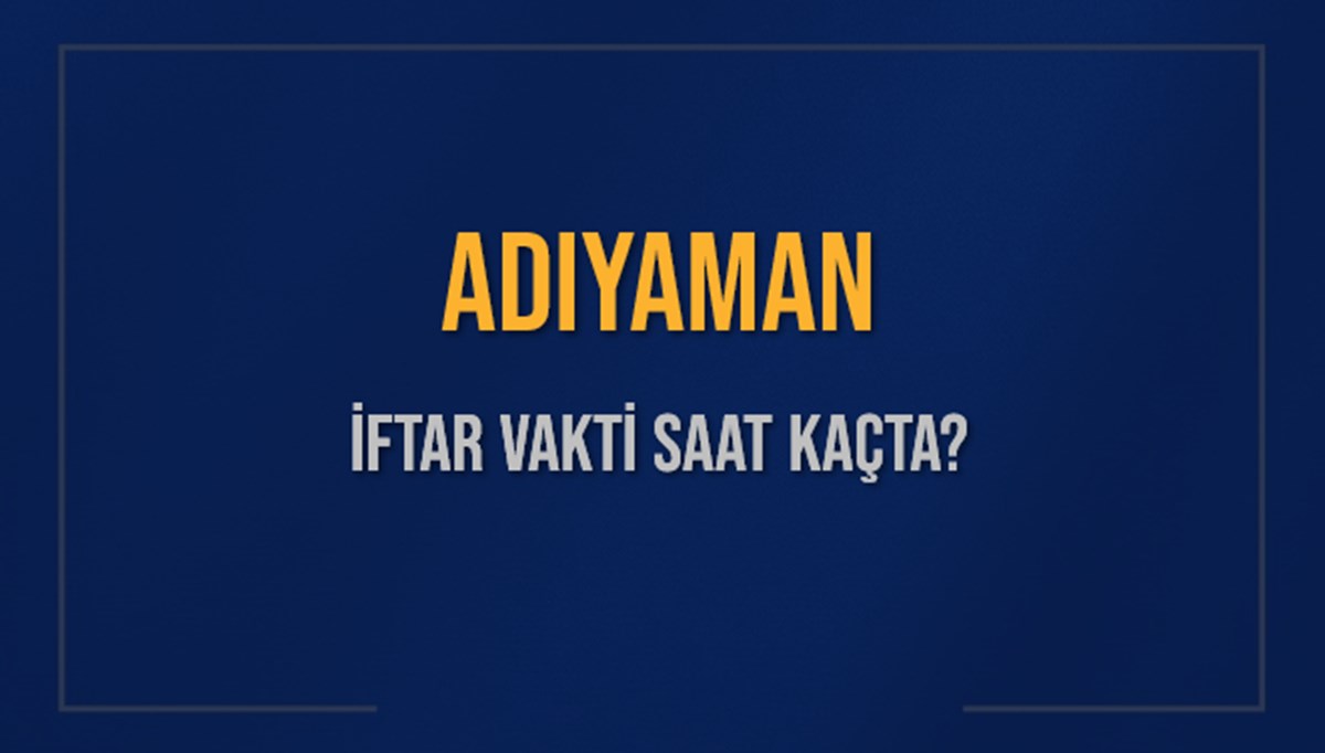 ADIYAMAN İFTAR VAKTİ SAAT KAÇTA OKUNUYOR? ADIYAMAN İçin İftar Saatleri Ne Kadar Kaldı? ADIYAMAN İftar Vakitleri Kaç Dakika Var? Diyanet 17 Mart 2025 ADIYAMAN Akşam Ezanı Bugün Ne Zaman Okunacak? ADIYAMAN İFTAR VAKTİ SAAT KAÇTA OKUNUYOR? ADIYAMAN İçin İftar Saatleri Ne Kadar Kaldı? ADIYAMAN İftar Vakitleri Kaç Dakika Var? Diyanet 17 Mart 2025 ADIYAMAN Akşam Ezanı Bugün Ne Zaman Okunacak?