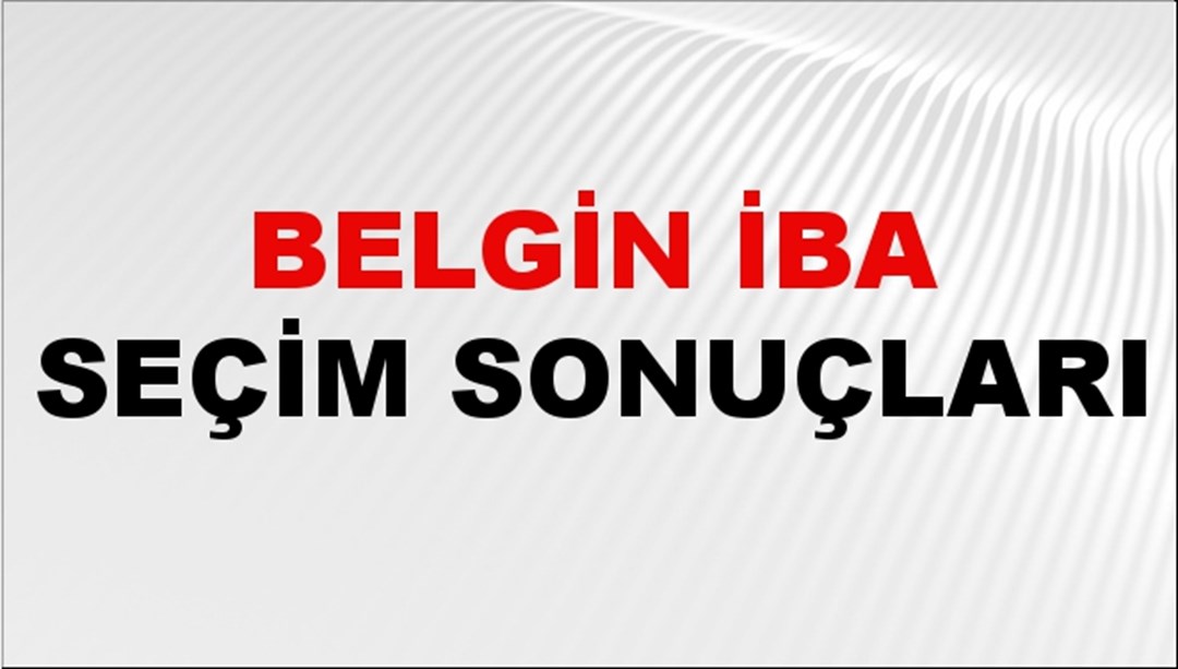 Belgin İba Seçim Sonuçları 2024 Canlı: 31 Mart 2024 Türkiye Belgin İba Yerel Seçim Sonucu ve İlçe İlçe YSK Oy Sonuçları Son Dakika