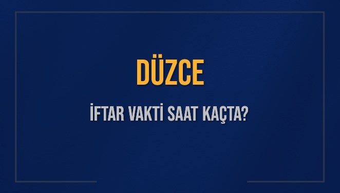 DÜZCE İFTAR VAKTİ SAAT KAÇTA OKUNUYOR? DÜZCE İçin İftar Saatleri Ne Kadar Kaldı? DÜZCE İftar Vakitleri Kaç Dakika Var? Diyanet 7 Mart 2025 DÜZCE Akşam Ezanı Bugün Ne Zaman Okunacak?