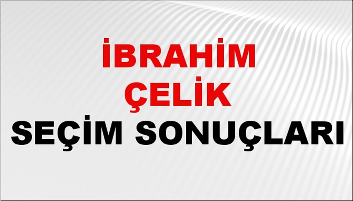 İbrahim Çelik Seçim Sonuçları 2024 Canlı: 31 Mart 2024 Türkiye İbrahim Çelik Yerel Seçim Sonucu ve İlçe İlçe YSK Oy Sonuçları Son Dakika