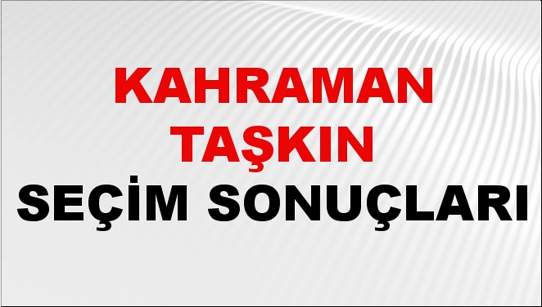 Kahraman Taşkın Seçim Sonuçları 2024 Canlı: 31 Mart 2024 Türkiye Kahraman Taşkın Yerel Seçim Sonucu ve İlçe İlçe YSK Oy Sonuçları Son Dakika