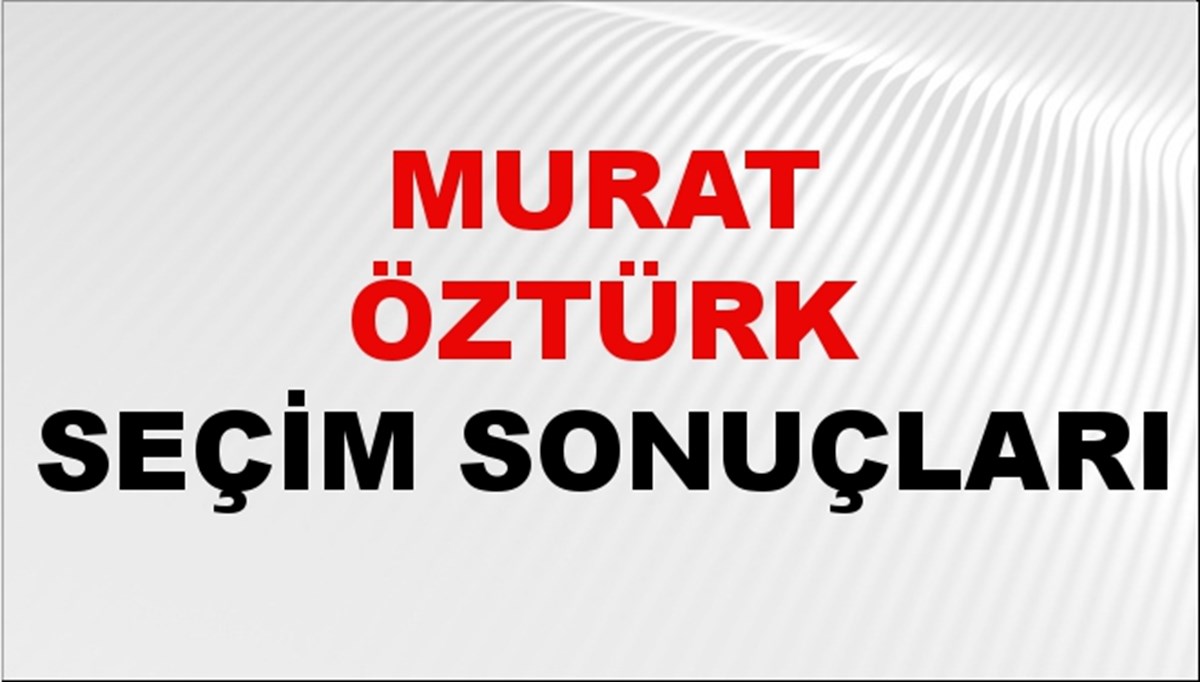 Murat Öztürk Seçim Sonuçları 2024 Canlı: 31 Mart 2024 Türkiye Murat Öztürk Yerel Seçim Sonucu ve İlçe İlçe YSK Oy Sonuçları Son Dakika