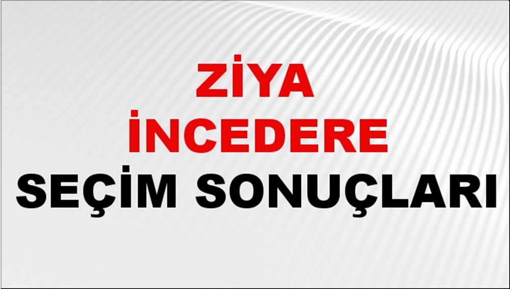 Ziya İncedere Seçim Sonuçları 2024 Canlı: 31 Mart 2024 Türkiye Ziya İncedere Yerel Seçim Sonucu ve İlçe İlçe YSK Oy Sonuçları Son Dakika - 1