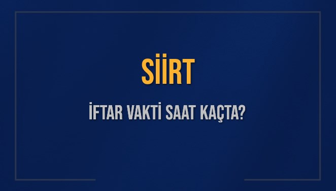 SİİRT İFTAR VAKTİ SAAT KAÇTA OKUNUYOR? SİİRT İçin İftar Saatleri Ne Kadar Kaldı? SİİRT İftar Vakitleri Kaç Dakika Var? Diyanet 1 Mart 2025 SİİRT Akşam Ezanı Bugün Ne Zaman Okunacak?