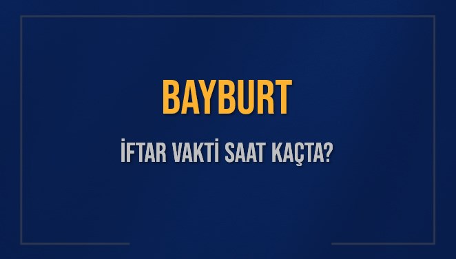 BAYBURT İFTAR VAKTİ SAAT KAÇTA OKUNUYOR? BAYBURT İçin İftar Saatleri Ne Kadar Kaldı? BAYBURT İftar Vakitleri Kaç Dakika Var? Diyanet 15 Mart 2025 BAYBURT Akşam Ezanı Bugün Ne Zaman Okunacak?