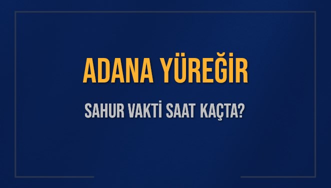 ADANA YÜREĞİR SAHUR VAKTİ SAAT KAÇTA? YÜREĞİR Sahur Vakitleri Ne Kadar Kaldı? YÜREĞİR İçin Sahur Saatleri Saat Kaçta Bitiyor? Diyanet 1 Mart 2025 YÜREĞİR İmsak Vakti Saat Kaçta Okunuyor?