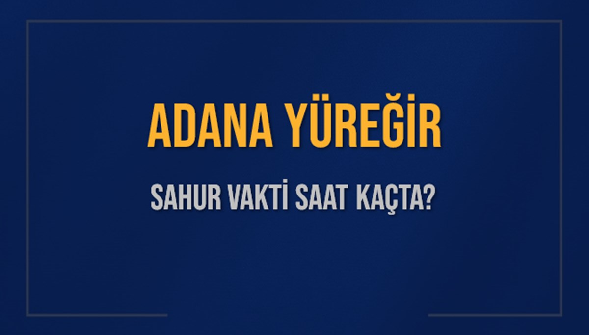 ADANA YÜREĞİR SAHUR VAKTİ SAAT KAÇTA? YÜREĞİR Sahur Vakitleri Ne Kadar Kaldı? YÜREĞİR İçin Sahur Saatleri Saat Kaçta Bitiyor? Diyanet 1 Mart 2025 YÜREĞİR İmsak Vakti Saat Kaçta Okunuyor? ADANA YÜREĞİR SAHUR VAKTİ SAAT KAÇTA? YÜREĞİR Sahur Vakitleri Ne Kadar Kaldı? YÜREĞİR İçin Sahur Saatleri Saat Kaçta Bitiyor? Diyanet 1 Mart 2025 YÜREĞİR İmsak Vakti Saat Kaçta Okunuyor?