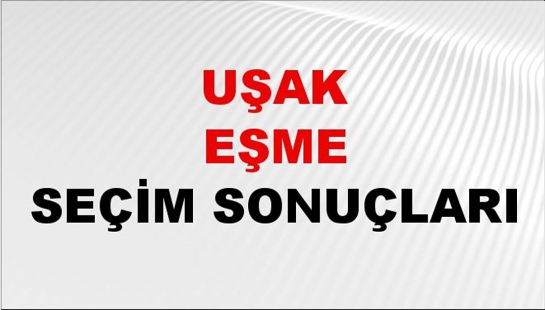 Uşak EŞME Seçim Sonuçları 2024 Canlı: 31 Mart 2024 Türkiye EŞME Yerel Seçim Sonucu ve YSK Oy Sonuçları Son Dakika