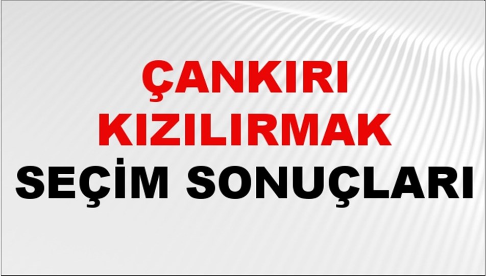 Çankırı KIZILIRMAK Seçim Sonuçları 2024 Canlı: 31 Mart 2024 Türkiye KIZILIRMAK Yerel Seçim Sonucu ve YSK Oy Sonuçları Son Dakika