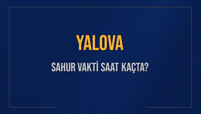 YALOVA SAHUR VAKTİ SAAT KAÇTA? YALOVA Sahur Vakitleri Ne Kadar Kaldı? YALOVA İçin Sahur Saatleri Saat Kaçta Bitiyor? Diyanet 10 Mart 2025 YALOVA İmsak Vakti Saat Kaçta Okunuyor?