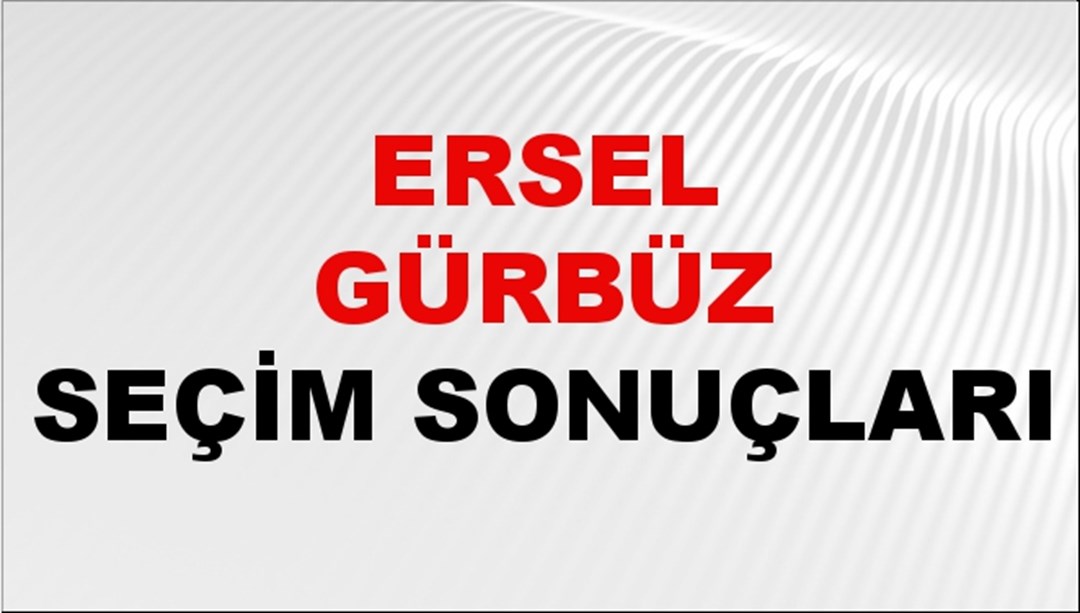 Ersel Gürbüz Seçim Sonuçları 2024 Canlı: 31 Mart 2024 Türkiye Ersel Gürbüz Yerel Seçim Sonucu ve İlçe İlçe YSK Oy Sonuçları Son Dakika