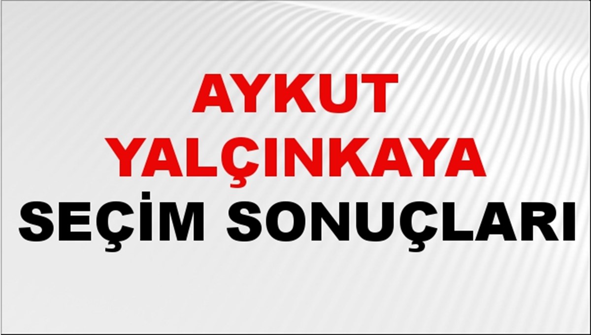 Aykut Yalçınkaya Seçim Sonuçları 2024 Canlı: 31 Mart 2024 Türkiye Aykut Yalçınkaya Yerel Seçim Sonucu ve İlçe İlçe YSK Oy Sonuçları Son Dakika