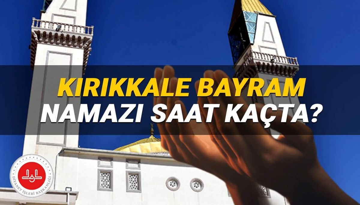 Kırıkkale bayram namazı saati 2025: Kırıkkale'de Kurban Bayramı namazı saat kaçta? (Diyanet)