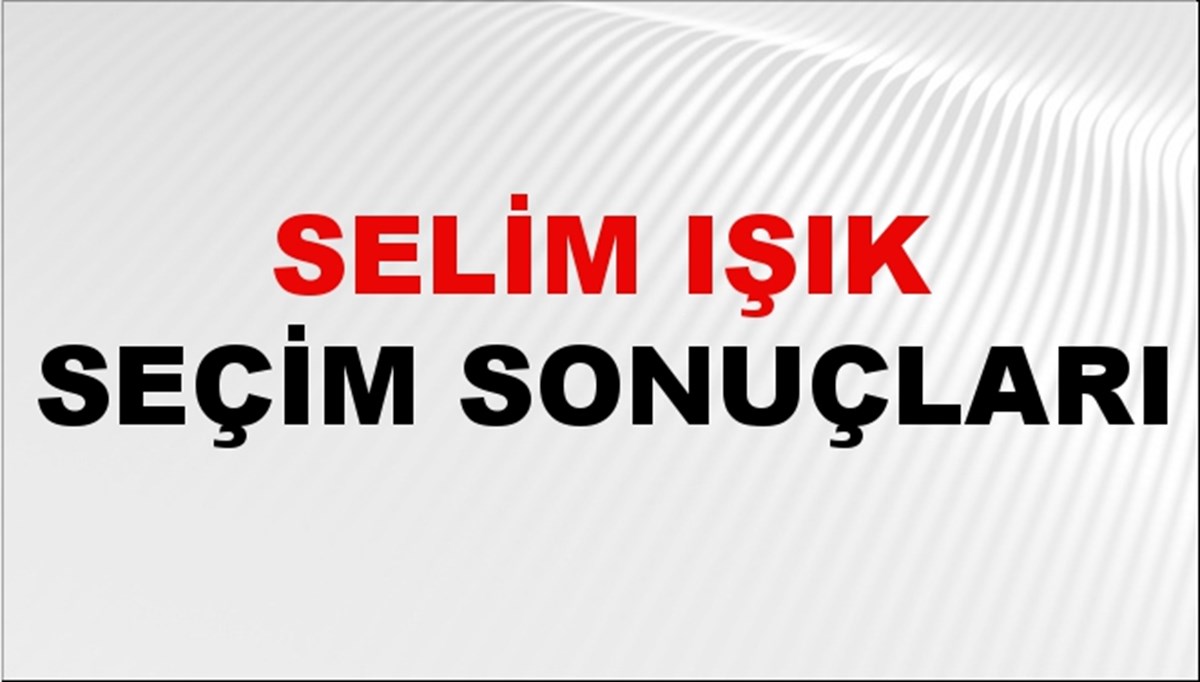 Selim Işık Seçim Sonuçları 2024 Canlı: 31 Mart 2024 Türkiye Selim Işık Yerel Seçim Sonucu ve İlçe İlçe YSK Oy Sonuçları Son Dakika