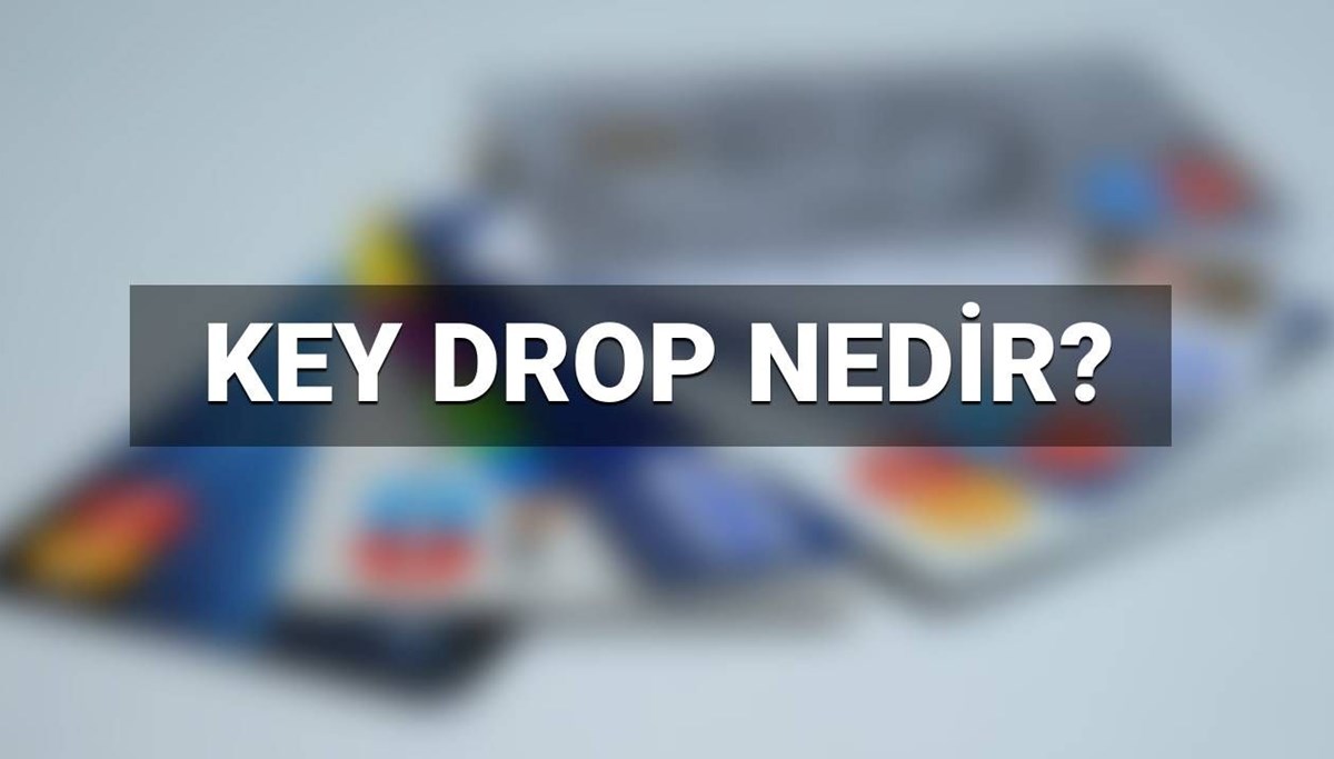 Keydrop nedir, ne işe yarar? Key Drop sistemi nedir, ne anlama geliyor?
