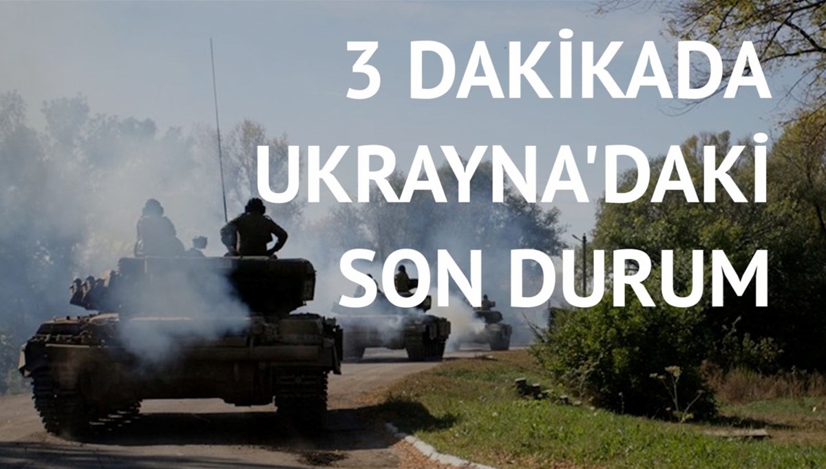 3 dakikada Ukrayna’daki son durum