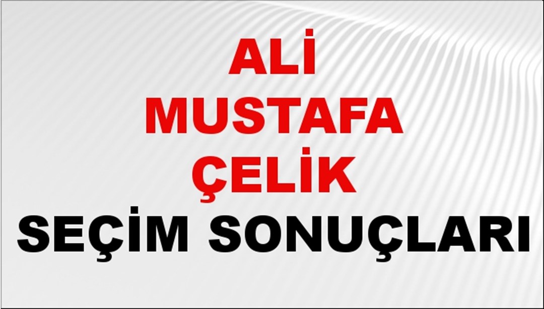 Ali Mustafa Çelik Seçim Sonuçları 2024 Canlı: 31 Mart 2024 Türkiye Ali Mustafa Çelik Yerel Seçim Sonucu ve İlçe İlçe YSK Oy Sonuçları Son Dakika