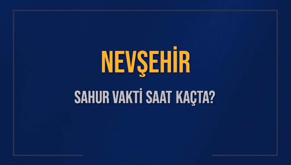 NEVŞEHİR SAHUR VAKTİ SAAT KAÇTA? NEVŞEHİR Sahur Vakitleri Ne Kadar Kaldı? NEVŞEHİR İçin Sahur Saatleri Saat Kaçta Bitiyor? Diyanet 6 Mart 2025 NEVŞEHİR İmsak Vakti Saat Kaçta Okunuyor? NEVŞEHİR SAHUR VAKTİ SAAT KAÇTA? NEVŞEHİR Sahur Vakitleri Ne Kadar Kaldı? NEVŞEHİR İçin Sahur Saatleri Saat Kaçta Bitiyor? Diyanet 6 Mart 2025 NEVŞEHİR İmsak Vakti Saat Kaçta Okunuyor?