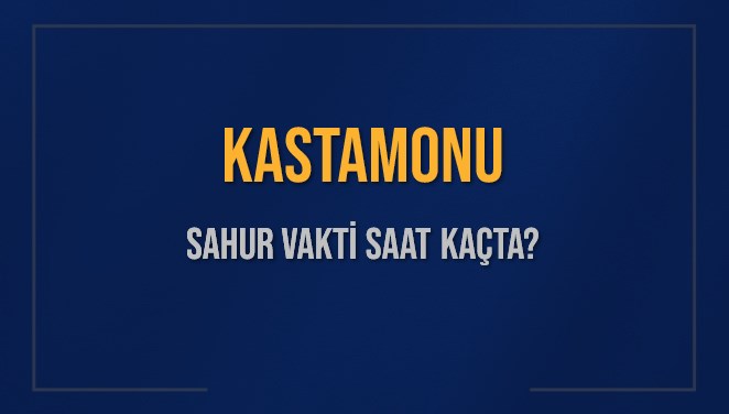 KASTAMONU SAHUR VAKTİ SAAT KAÇTA? KASTAMONU Sahur Vakitleri Ne Kadar Kaldı? KASTAMONU İçin Sahur Saatleri Saat Kaçta Bitiyor? Diyanet 9 Mart 2025 KASTAMONU İmsak Vakti Saat Kaçta Okunuyor?