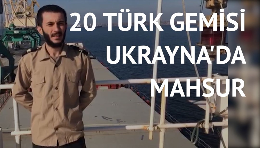Ukrayna limanlarındaki Türk gemiciler kurtarılmayı bekliyor