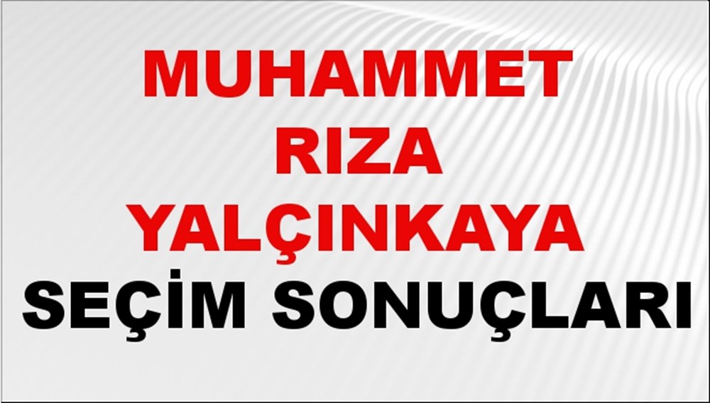 Muhammet Rıza Yalçınkaya Seçim Sonuçları 2024 Canlı: 31 Mart 2024 Türkiye Muhammet Rıza Yalçınkaya Yerel Seçim Sonucu ve İlçe İlçe YSK Oy Sonuçları Son Dakika - 1