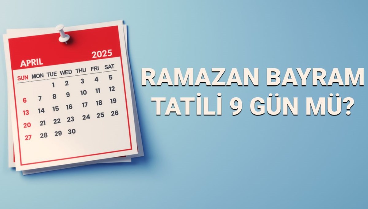 Ramazan Bayramı 9 gün tatil olacak mı? Özel sektör ve kamu kurumu çalışanları bayram tatil süresi