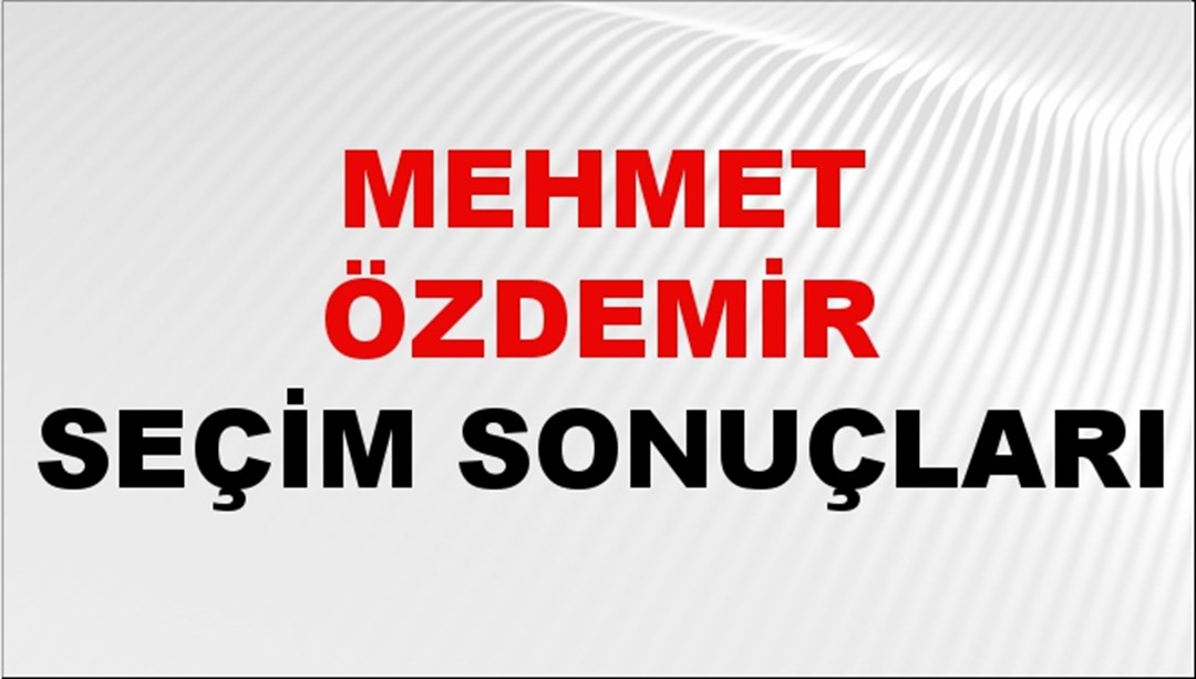 Mehmet Özdemir Seçim Sonuçları 2024 Canlı: 31 Mart 2024 Türkiye Mehmet Özdemir Yerel Seçim Sonucu ve İlçe İlçe YSK Oy Sonuçları Son Dakika