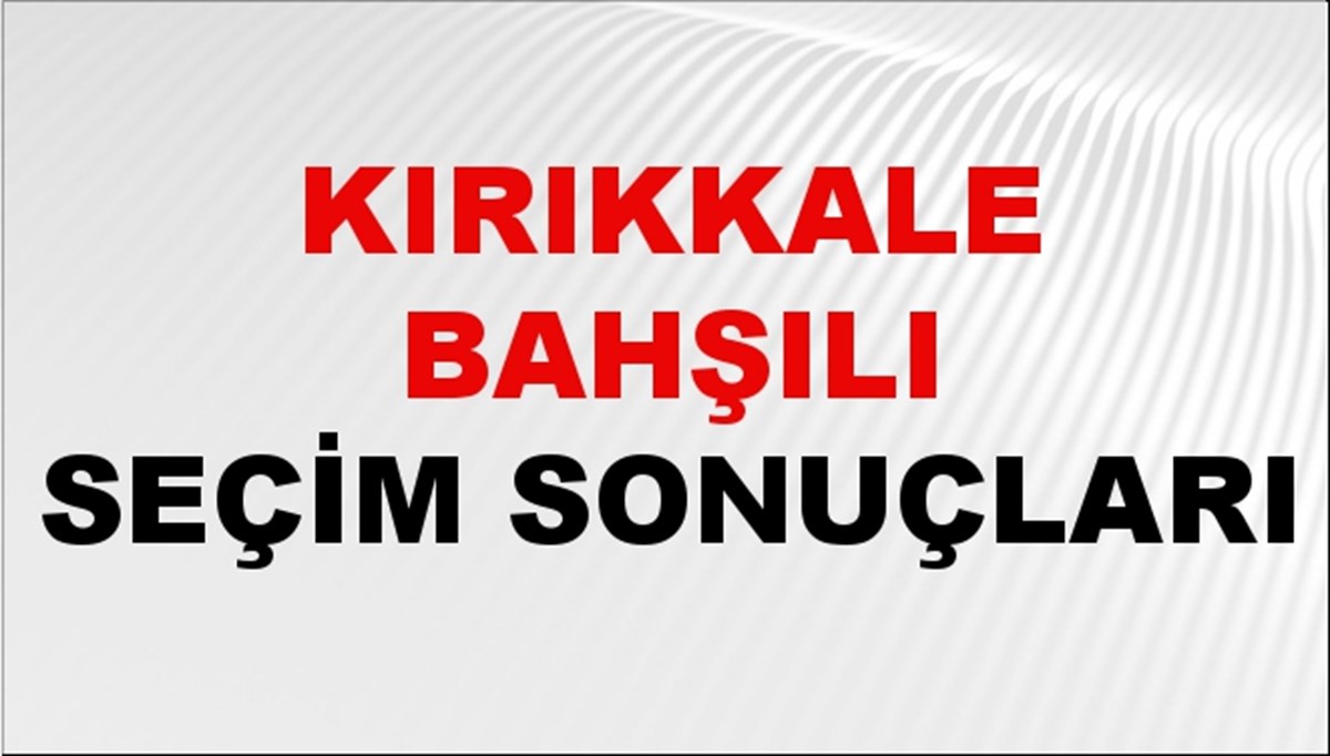 Kırıkkale BAHŞILI Seçim Sonuçları 2024 Canlı: 31 Mart 2024 Türkiye BAHŞILI Yerel Seçim Sonucu ve YSK Oy Sonuçları Son Dakika