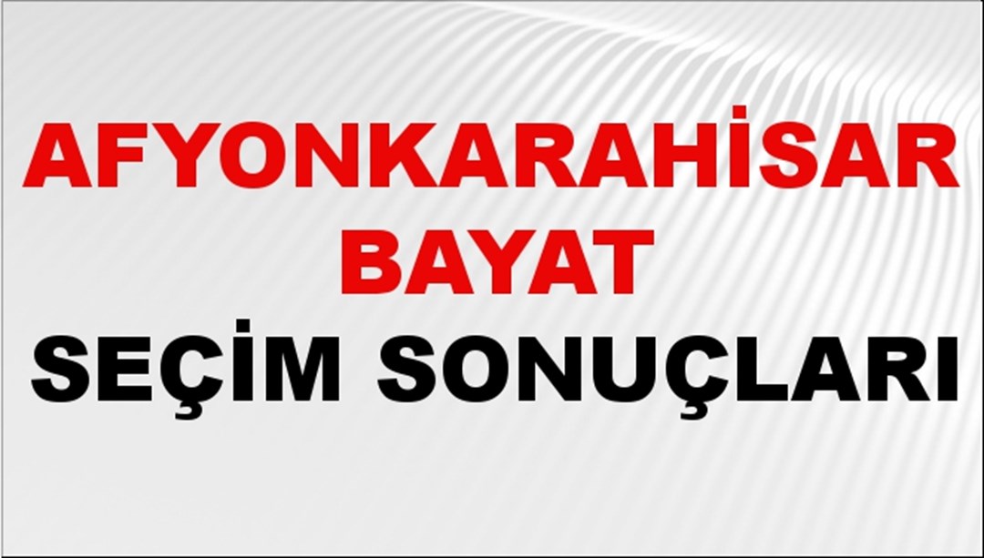 Afyonkarahisar BAYAT Seçim Sonuçları 2024 Canlı: 31 Mart 2024 Türkiye BAYAT Yerel Seçim Sonucu ve YSK Oy Sonuçları Son Dakika